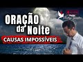 🔴ORAÇÃO DA NOITE | Um Forte Clamor Por Causas Impossíveis !!!🙏