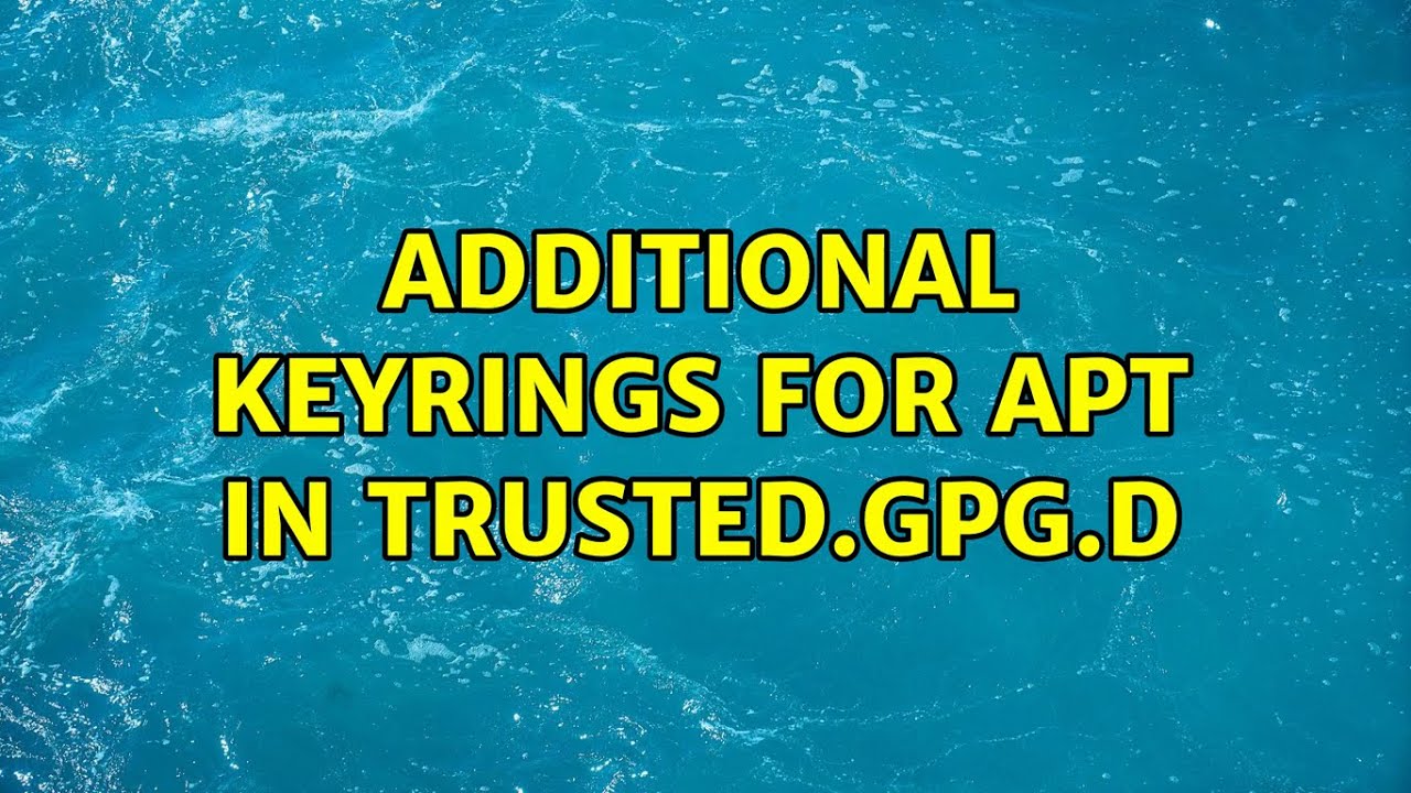 Ubuntu Additional keyrings for APT in trusted.gpg.d (3 Solutions