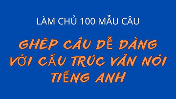 100 Cấu Trúc Văn Nói |Học Thật Dễ Nhớ Thật Lâu | Mẫu câu Tiếng Anh  đơn giản sử dụng thường xuyên
