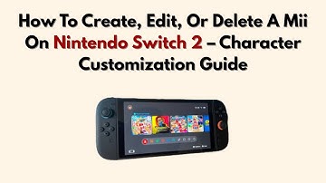 How To Create, Edit, Or Delete A Mii On Nintendo Switch 2 – Character Customization Guide