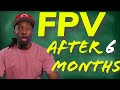 6 months of fpv  what ive learned