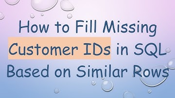 How to Fill Missing Customer IDs in SQL Based on Similar Rows