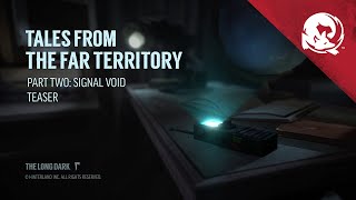 The Long Dark -- TALES FROM THE FAR TERRITORY -- Part Two: Signal Void Teaser