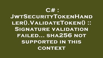 C# : JwtSecurityTokenHandler().ValidateToken() :: Signature validation failed... sha256 not supporte