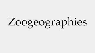 How to Pronounce Zoogeographies