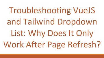 Troubleshooting VueJS and Tailwind Dropdown List: Why Does It Only Work After Page Refresh?