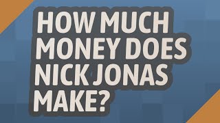 How much money does Nick Jonas make?