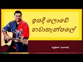 Ipadi Lowe Nawathan Pole | ඉපදී ලොවේ නවාතැන්පලේ