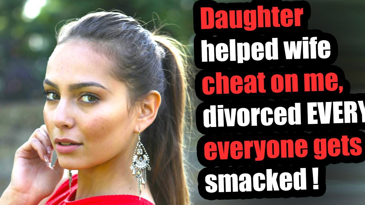 Daughter helped wife cheat on me, divorced EVERYONE