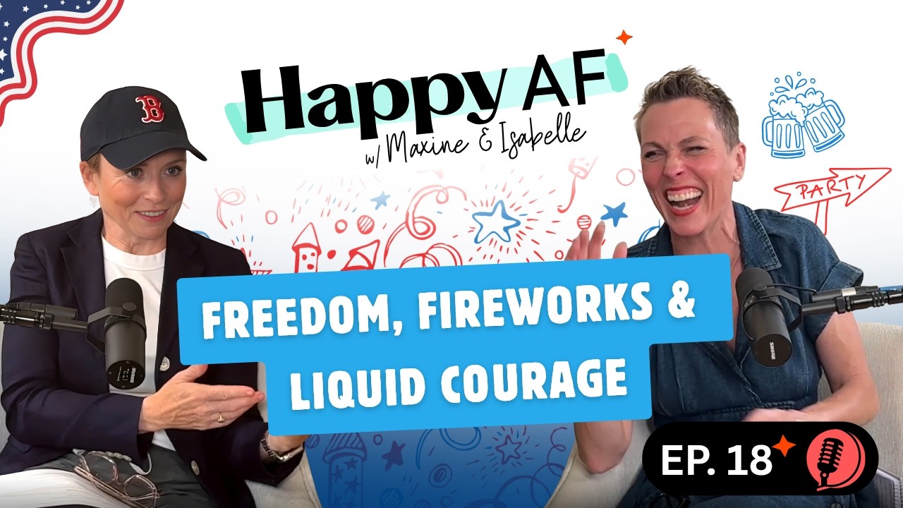 Freedom, Fireworks & Liquid Courage | Ep 18 | Happy AF Podcast