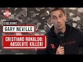 GARY NEVILLE EXCLUSIVE: Cristiano Ronaldo Absolute Killer!