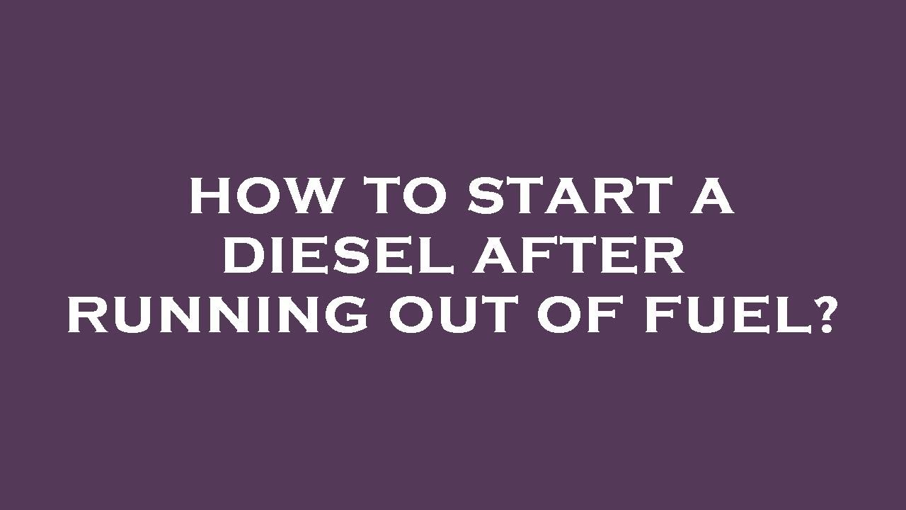 how-to-start-a-diesel-after-running-out-of-fuel-youtube