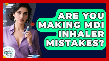 Are You Making MDI Inhaler Mistakes? - Everyday Asthma Tips