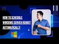How to schedule windows server reboot automatically