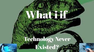#Technology what If Technology Never Existed? Net Worth