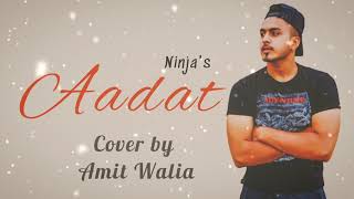 Aadat By Ninja | Cover By Amit Walia | Punjabi Song | (Use 🎧Headphones)