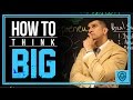 How to Think Big as an Entrepreneur