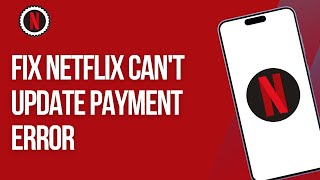 How to Fix Netflix Can't Update Payment Error (Quick & Easy!)