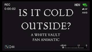is it cold outside? | The White Vault Fan Animatic