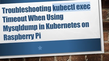 Troubleshooting kubectl exec Timeout When Using Mysqldump in Kubernetes on Raspberry Pi