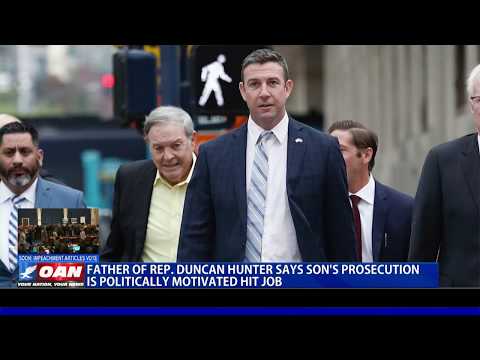 Father of Rep. Duncan Hunter says son’s prosecution is politically motivated hit job