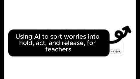 Module 8 - Video 2 - Using AI to sort worries into hold, act, and release, for teachers