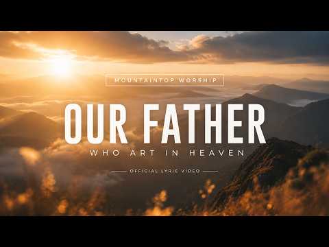 Our Father, Who Art in Heaven | MountainTop Worship (Official Lyric Video)