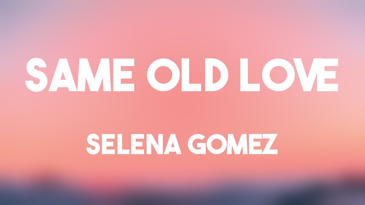 Letra De La Cancion Same Old Love www.youtube.com