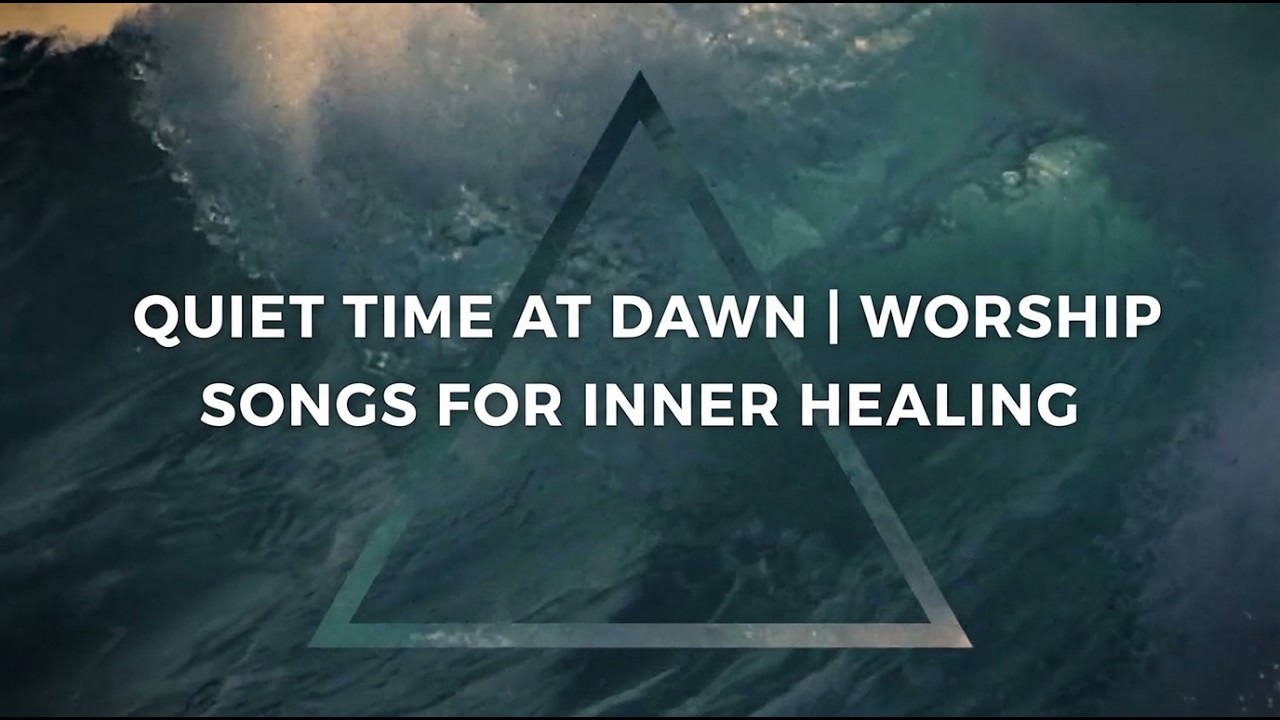 Quiet Time at Dawn | Worship Songs for Inner Healing