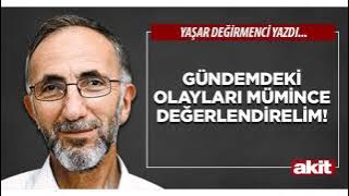 Yeni Akit - Yaşar Değirmenci: Gündemdeki olayları mümince değerlendirelim!
