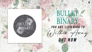 Bullet To Binary - Wither Away