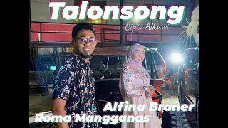 ROMA MANGGANAS Feat ALFINA BRANER - TALONSONG  ( Cipt. Alkawi )