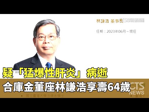 合庫金董座林謙浩疑「猛爆性肝炎」病逝 享壽64歲｜華視新聞 20230702