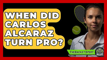When Did Carlos Alcaraz Turn Pro? - The Racket Xpert
