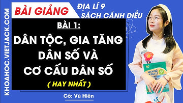 Địa lí 9 Bài 1: Dân tộc gia tăng dân số và cơ cấu dân số - Cánh diều (HAY NHẤT)