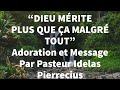 Dieu mrite plus que a malgr tout message  et adoration par  pasteur idelas pierrecieus 