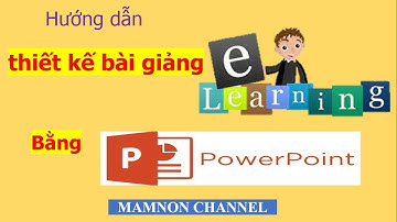 Hướng dẫn thiết kế bài giảng E-Learning đơn giản chỉ bằng phần mềm PowerPoint