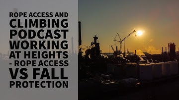 WORKING AT HEIGHTS – ROPE ACCESS VS FALL PROTECTION - THE ROPE ACCESS AND CLIMBING PODCAST