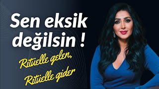 SEN EKSİK DEĞİLSİN!  Ritüelle gelen, Ritüelle gider...