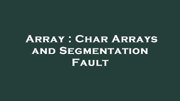 Array : Char Arrays and Segmentation Fault