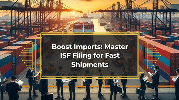 Boost Imports: Master ISF Filing for Fast Shipments