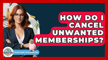 How Do I Cancel Unwanted Memberships? - Your Guide to Budgeting