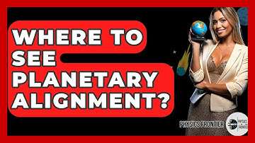 Where To See Planetary Alignment? - Physics Frontier