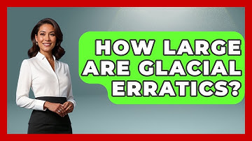 How Large Are Glacial Erratics? - Weather Watchdog