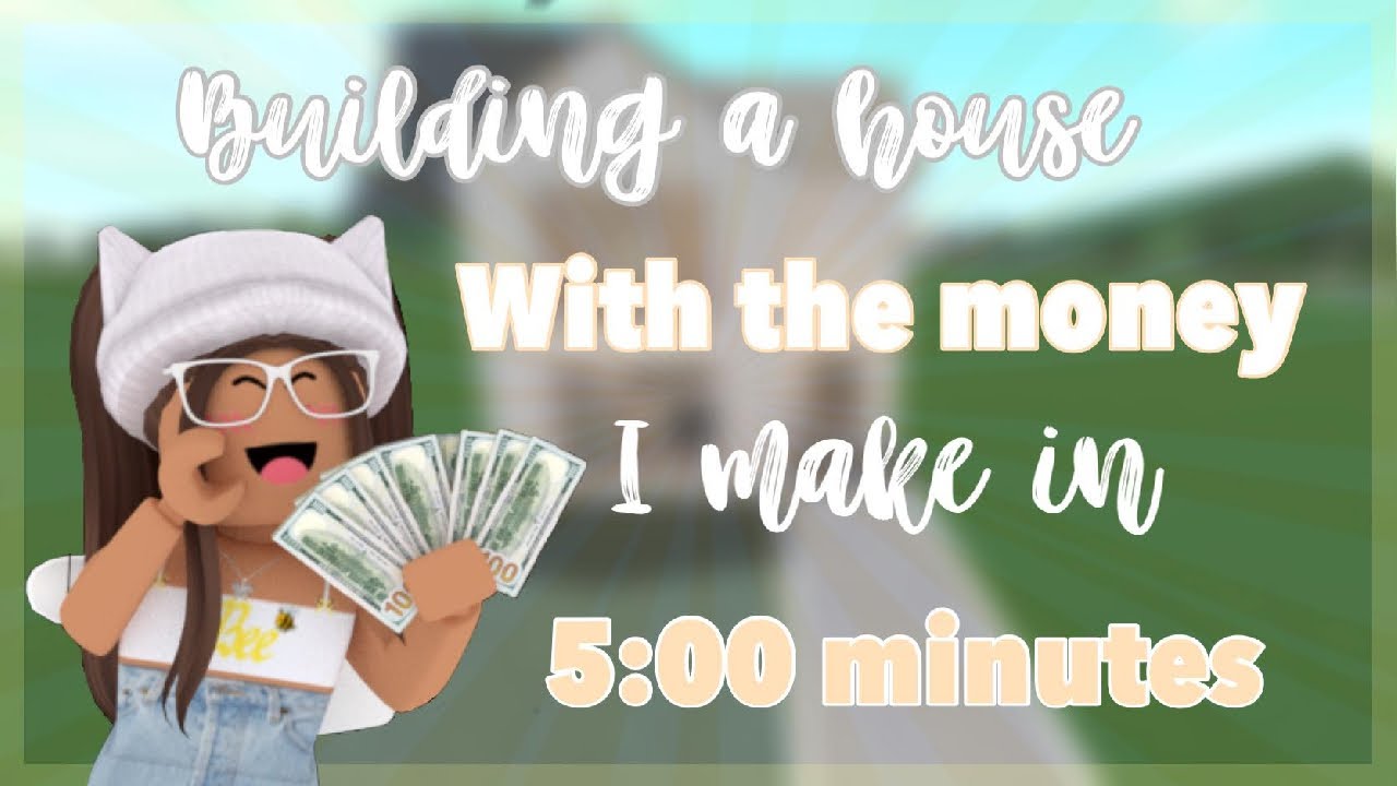 Building a house with the money i make in 5 MINUTES || Bloxburg - YouTube