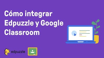 Cómo integrar Edpuzzle y Google Classroom