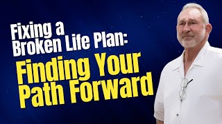 Fixing a Broken Life Plan: Finding Your Path Forward