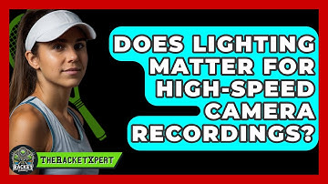 Does Lighting Matter For High-speed Camera Recordings? - The Racket Xpert