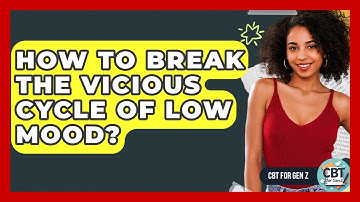 How To Break The Vicious Cycle Of Low Mood? - CBT for Gen Z