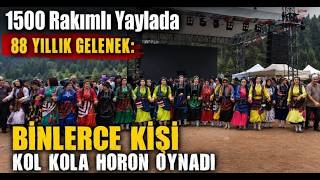 1500 Rakımlı Yaylada 88 Yıllık Gelenek Binlerce Kişi Kol Kola Horon Oynadı